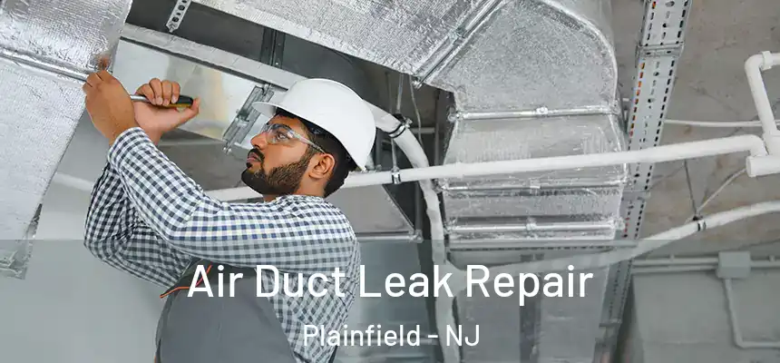 Air Duct Leak Repair Plainfield - NJ