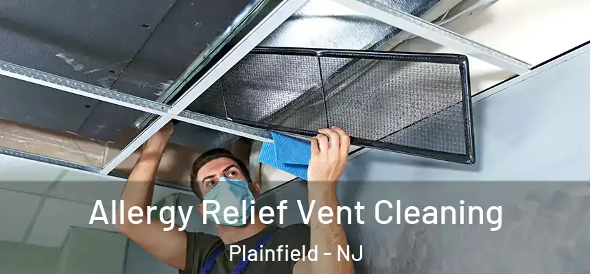  Allergy Relief Vent Cleaning Plainfield - NJ