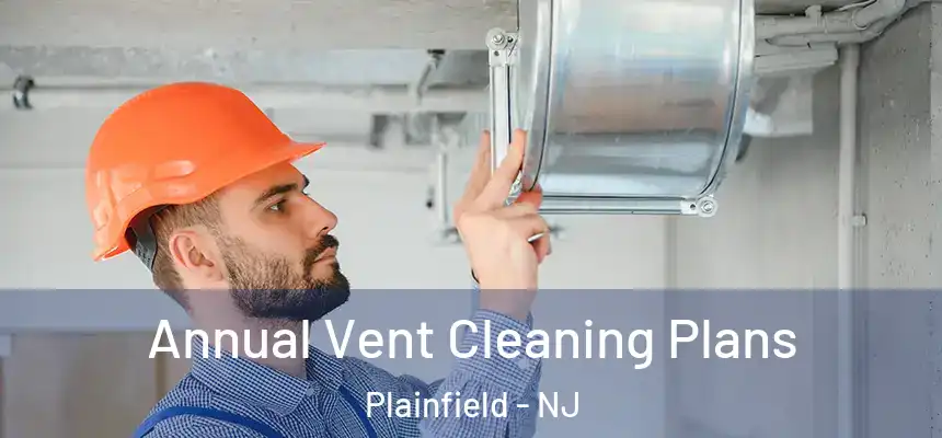 Annual Vent Cleaning Plans Plainfield - NJ