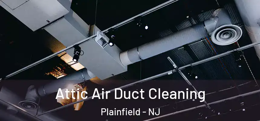  Attic Air Duct Cleaning Plainfield - NJ