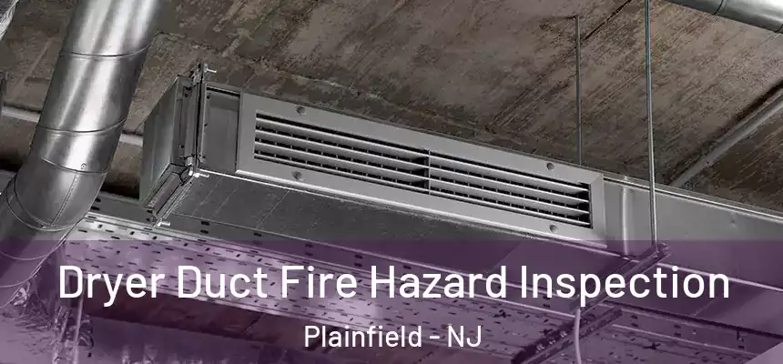 Dryer Duct Fire Hazard Inspection Plainfield - NJ