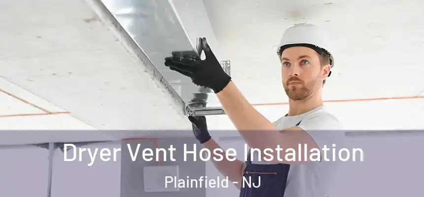  Dryer Vent Hose Installation Plainfield - NJ