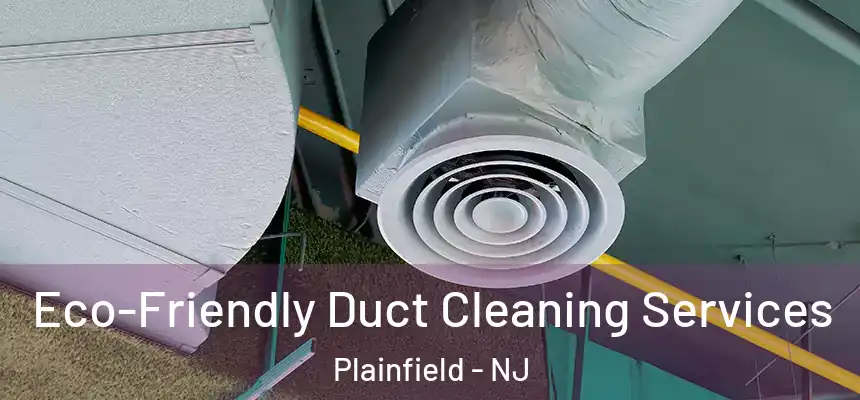 Eco-Friendly Duct Cleaning Services Plainfield - NJ