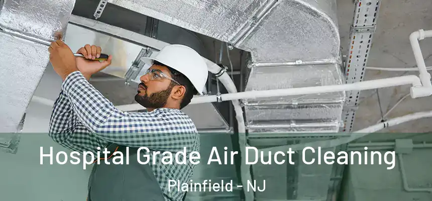 Hospital Grade Air Duct Cleaning Plainfield - NJ
