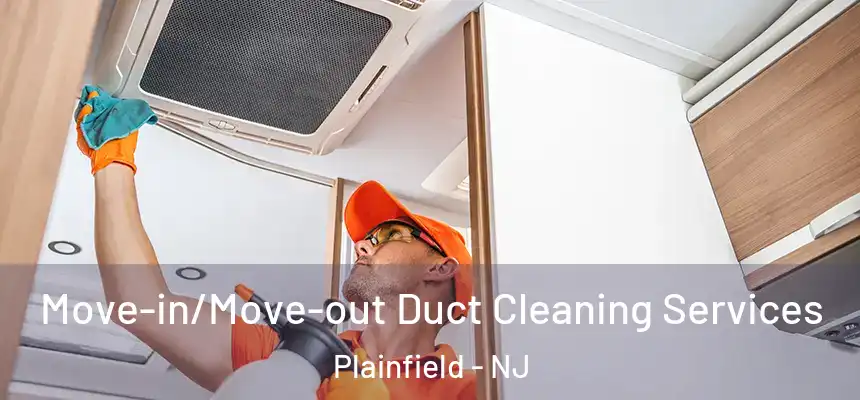  Move-in/Move-out Duct Cleaning Services Plainfield - NJ